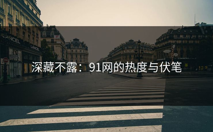 深藏不露：91网的热度与伏笔